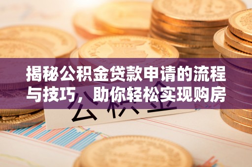 头屋揭秘公积金贷款申请的流程与技巧，助你轻松实现购房梦
