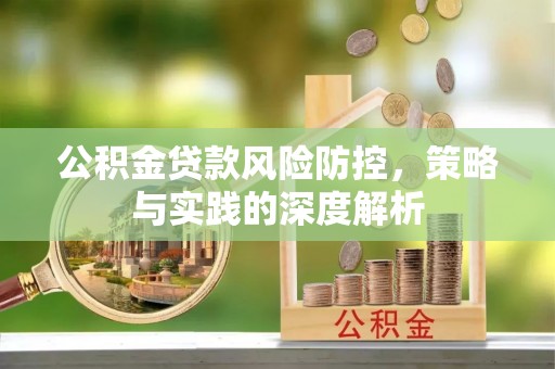 头屋公积金贷款风险防控，策略与实践的深度解析