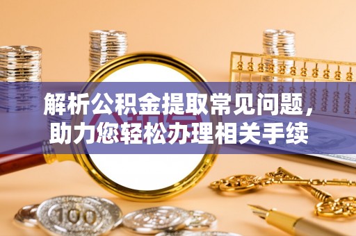 头屋解析公积金提取常见问题，助力您轻松办理相关手续