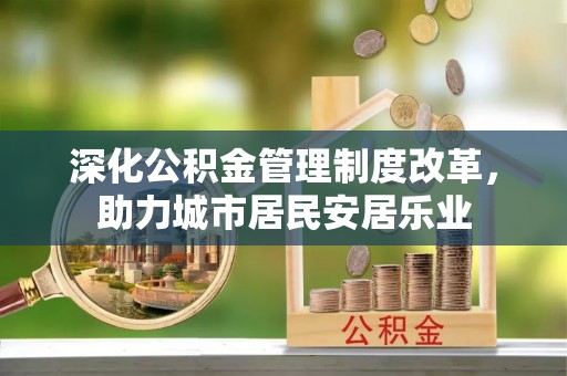 头屋深化公积金管理制度改革，助力城市居民安居乐业
