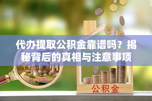 头屋代办提取公积金靠谱吗？揭秘背后的真相与注意事项