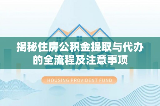 头屋揭秘住房公积金提取与代办的全流程及注意事项