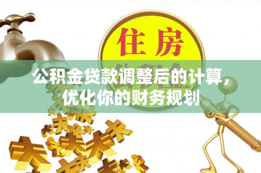 头屋公积金贷款调整后的计算，优化你的财务规划