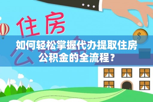 头屋如何轻松掌握代办提取住房公积金的全流程？