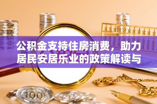 头屋公积金支持住房消费，助力居民安居乐业的政策解读与展望