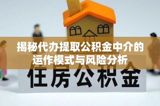 头屋揭秘代办提取公积金中介的运作模式与风险分析