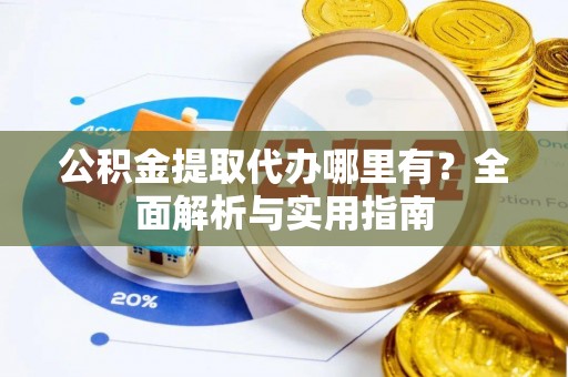 头屋公积金提取代办哪里有？全面解析与实用指南