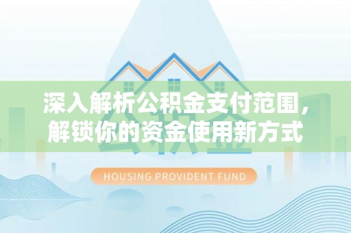头屋深入解析公积金支付范围，解锁你的资金使用新方式