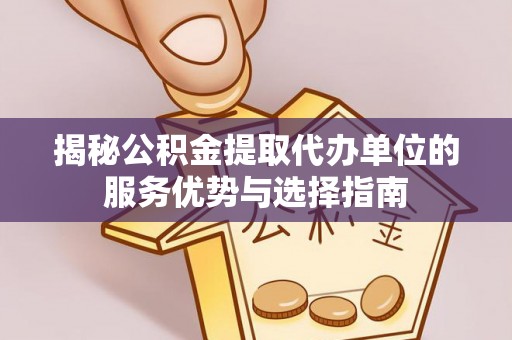 头屋揭秘公积金提取代办单位的服务优势与选择指南
