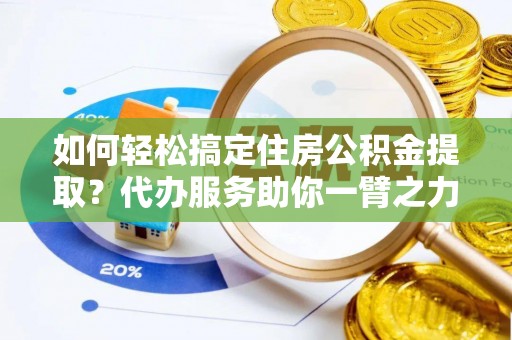 头屋如何轻松搞定住房公积金提取？代办服务助你一臂之力