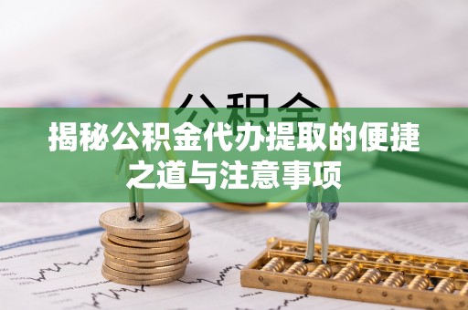 头屋揭秘公积金代办提取的便捷之道与注意事项