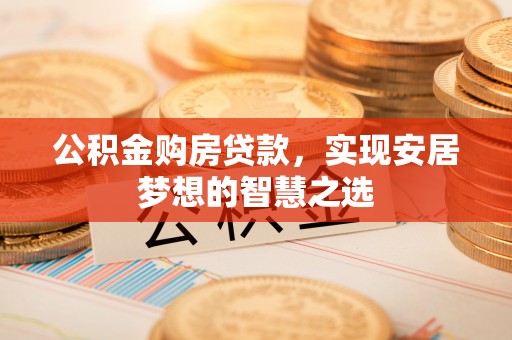 头屋公积金购房贷款，实现安居梦想的智慧之选