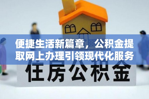头屋便捷生活新篇章，公积金提取网上办理引领现代化服务