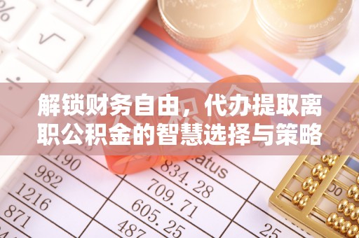 头屋解锁财务自由，代办提取离职公积金的智慧选择与策略