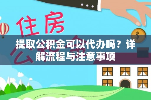 头屋提取公积金可以代办吗？详解流程与注意事项