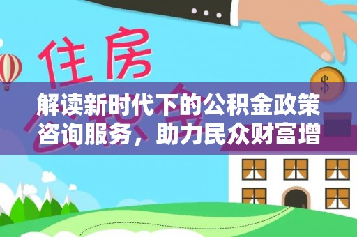 头屋解读新时代下的公积金政策咨询服务，助力民众财富增值与安居梦想