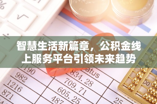 头屋智慧生活新篇章，公积金线上服务平台引领未来趋势