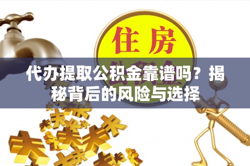 头屋代办提取公积金靠谱吗？揭秘背后的风险与选择