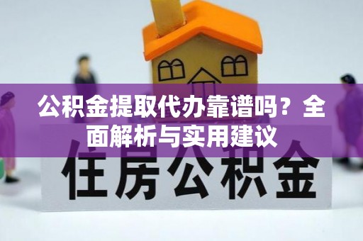 头屋公积金提取代办靠谱吗？全面解析与实用建议