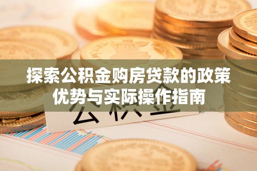 头屋探索公积金购房贷款的政策优势与实际操作指南