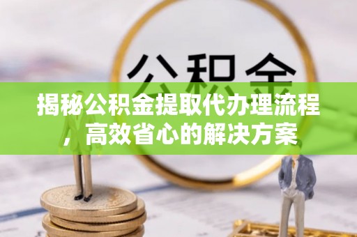 头屋揭秘公积金提取代办理流程，高效省心的解决方案