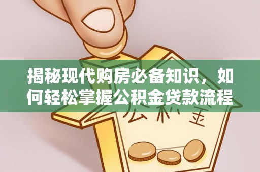 头屋揭秘现代购房必备知识，如何轻松掌握公积金贷款流程