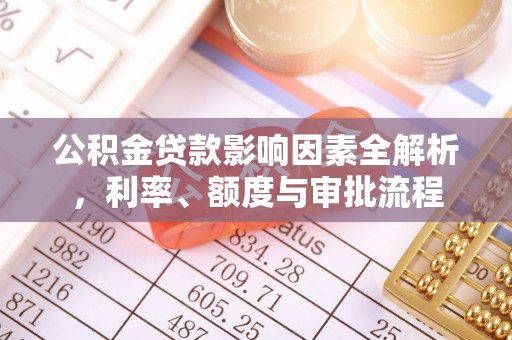 头屋公积金贷款影响因素全解析，利率、额度与审批流程