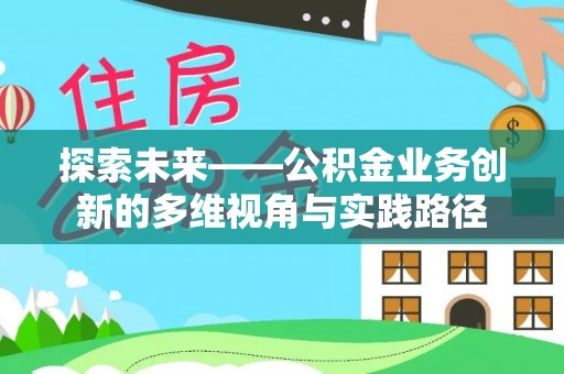 头屋探索未来——公积金业务创新的多维视角与实践路径