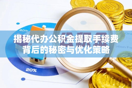 头屋揭秘代办公积金提取手续费背后的秘密与优化策略