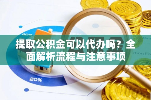 头屋提取公积金可以代办吗？全面解析流程与注意事项