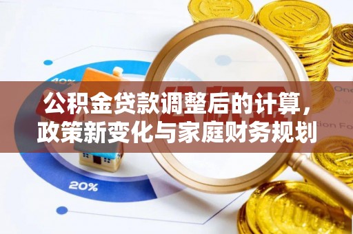 头屋公积金贷款调整后的计算，政策新变化与家庭财务规划