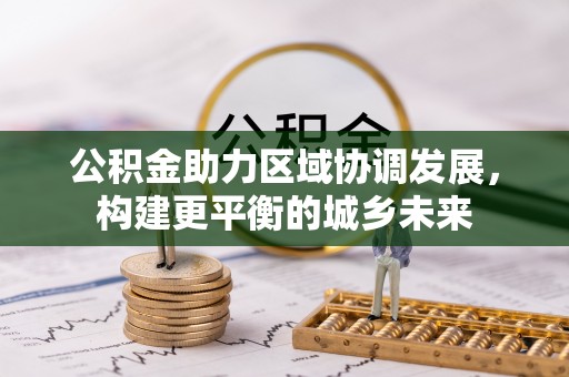 头屋公积金助力区域协调发展，构建更平衡的城乡未来