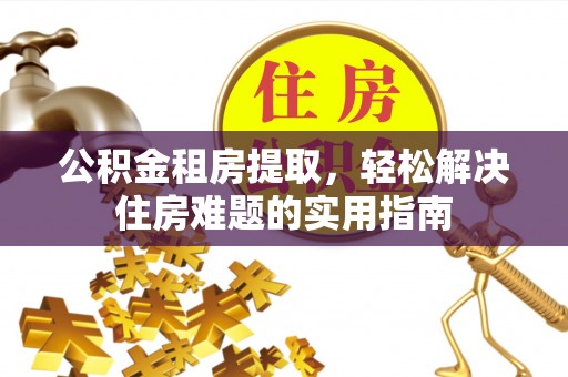 头屋公积金租房提取，轻松解决住房难题的实用指南