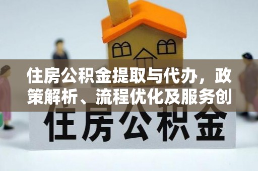 头屋住房公积金提取与代办，政策解析、流程优化及服务创新