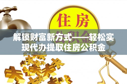 头屋解锁财富新方式——轻松实现代办提取住房公积金