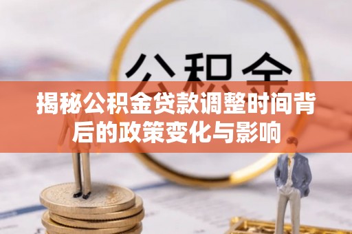 头屋揭秘公积金贷款调整时间背后的政策变化与影响
