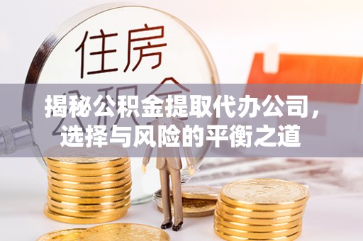 头屋揭秘公积金提取代办公司，选择与风险的平衡之道
