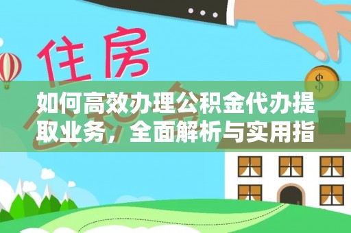 头屋如何高效办理公积金代办提取业务，全面解析与实用指南