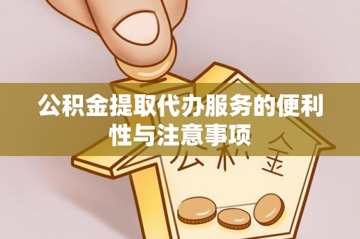 头屋公积金提取代办服务的便利性与注意事项