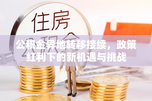 头屋公积金异地转移接续，政策红利下的新机遇与挑战
