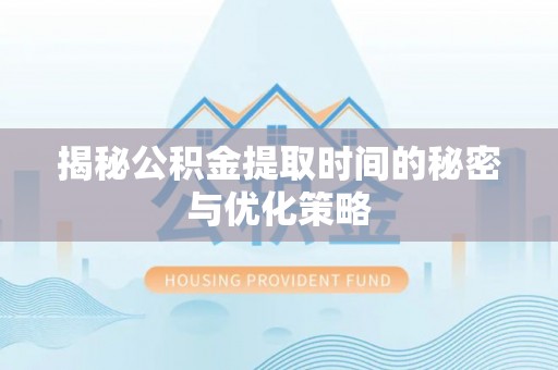 头屋揭秘公积金提取时间的秘密与优化策略