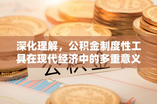 头屋深化理解，公积金制度性工具在现代经济中的多重意义