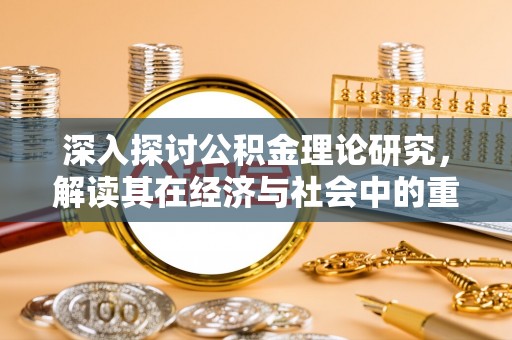 头屋深入探讨公积金理论研究，解读其在经济与社会中的重要角色