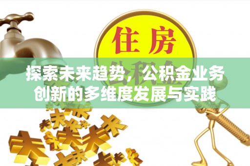 头屋探索未来趋势，公积金业务创新的多维度发展与实践