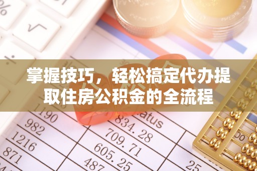 头屋掌握技巧，轻松搞定代办提取住房公积金的全流程