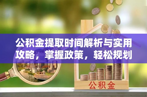 头屋公积金提取时间解析与实用攻略，掌握政策，轻松规划未来