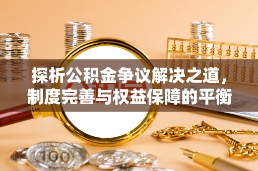 头屋探析公积金争议解决之道，制度完善与权益保障的平衡点