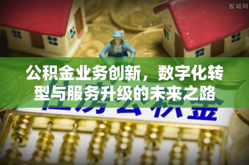 头屋公积金业务创新，数字化转型与服务升级的未来之路
