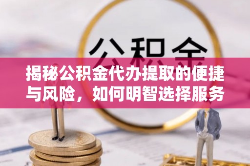 头屋揭秘公积金代办提取的便捷与风险，如何明智选择服务？