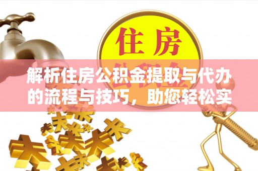 头屋解析住房公积金提取与代办的流程与技巧，助您轻松实现资金流动
